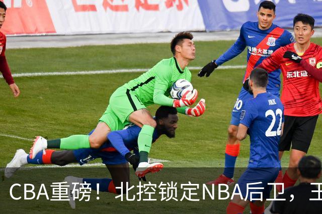 CBA重磅！北控锁定NBA后卫，王浩然与深圳男篮合约到期，山西官宣国手前锋加盟，篮协做重要决定